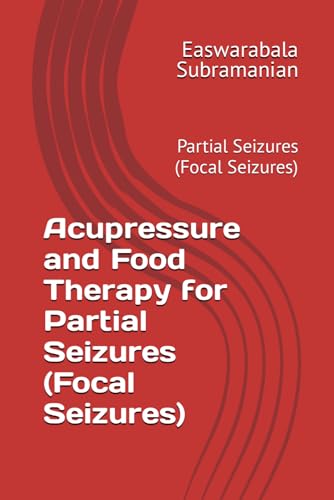 Acupressure and Food Therapy for Partial Seizures (Focal Seizures): Partial Seizures (Focal Seizures) (Medical Books for Common People - Part 2, Band 75) von Independently published